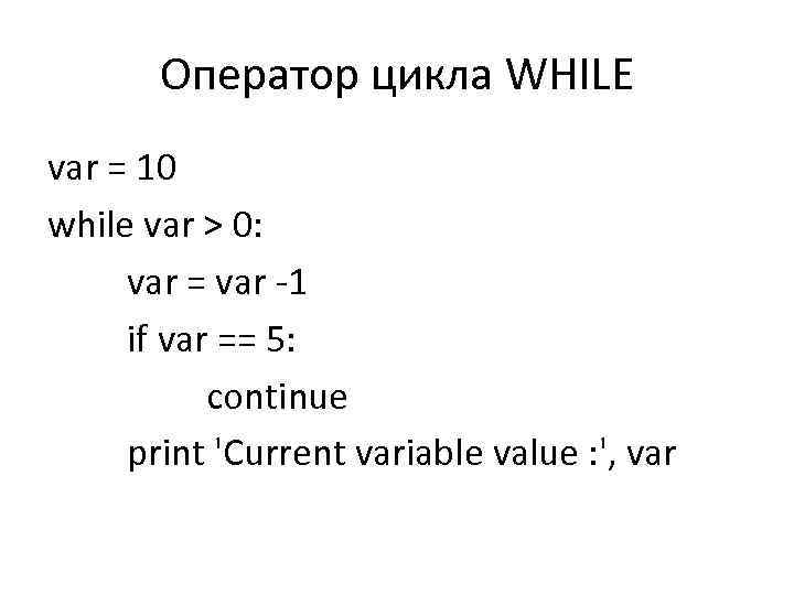 Оператор цикла WHILE var = 10 while var > 0: var = var -1
