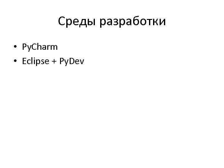 Среды разработки • Py. Charm • Eclipse + Py. Dev 