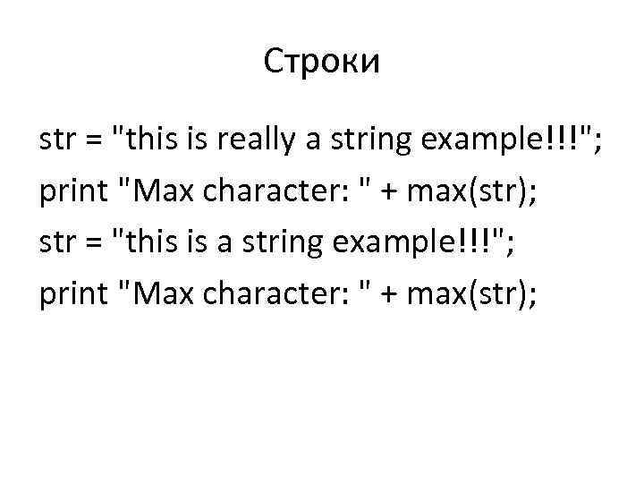 Строки str = "this is really a string example!!!"; print "Max character: " +