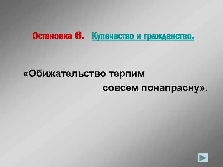 Остановка 6. Купечество и гражданство. «Обижательство терпим совсем понапрасну» . 