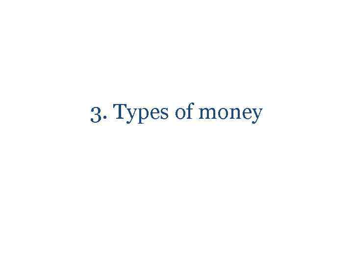 3. Types of money 