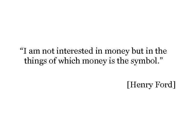 “I am not interested in money but in the things of which money is
