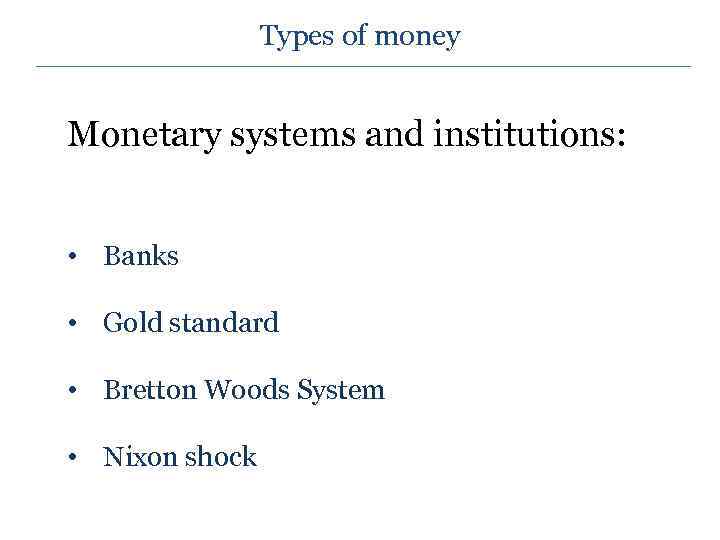 Types of money Monetary systems and institutions: • Banks • Gold standard • Bretton