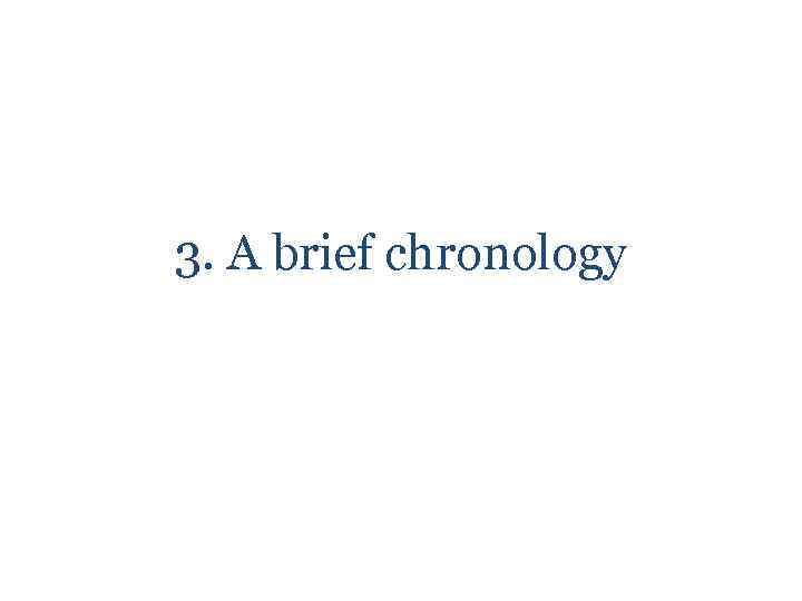 3. A brief chronology 