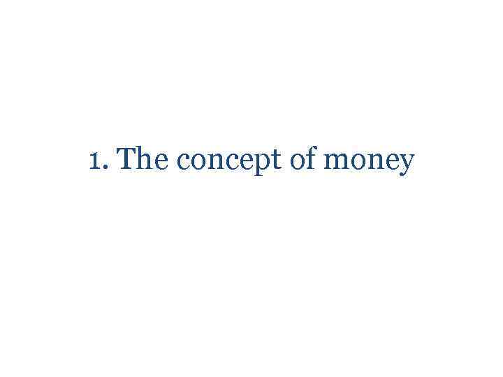 1. The concept of money 