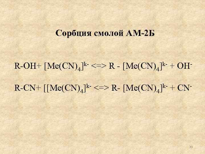 Сорбция смолой АМ-2 Б R OH+ [Ме(СN)4]k <=> R [Me(CN)4]k + ОН R CN+
