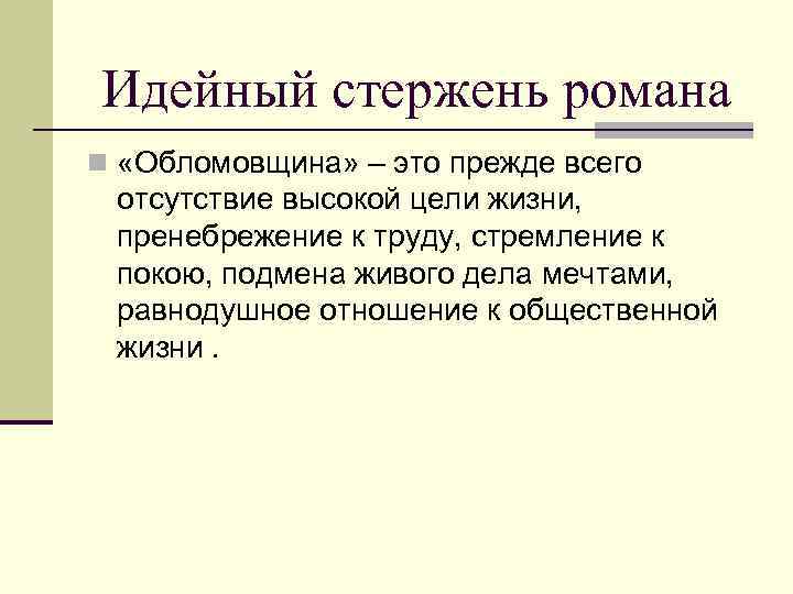 Идейный стержень романа n «Обломовщина» – это прежде всего отсутствие высокой цели жизни, пренебрежение