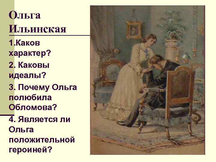 Ольга Ильинская 1. Каков характер? 2. Каковы идеалы? 3. Почему Ольга полюбила Обломова? 4.