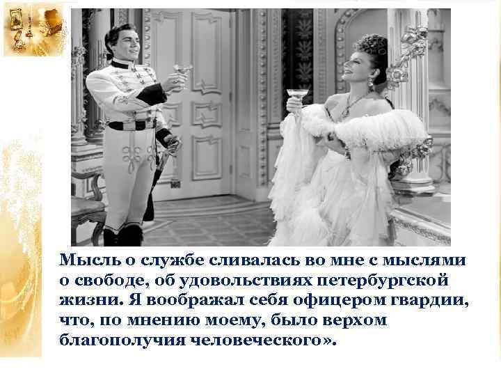 Мысль о службе сливалась во мне с мыслями о свободе, об удовольствиях петербургской жизни.