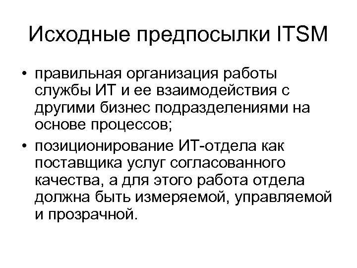 Исходные предпосылки ITSM • правильная организация работы службы ИТ и ее взаимодействия с другими