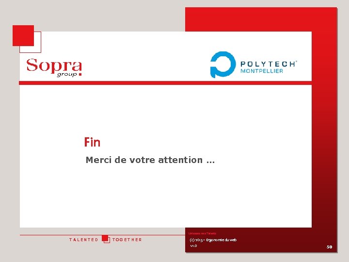 Fin Merci de votre attention … Unissons nos Talents TALENTED TOGETHER (c) 2013 –