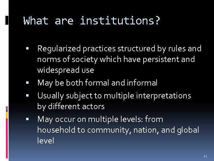 What are institutions? Regularized practices structured by rules and norms of society which have