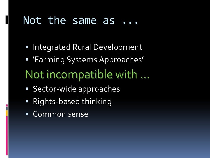 Not the same as. . . Integrated Rural Development ‘Farming Systems Approaches’ Not incompatible