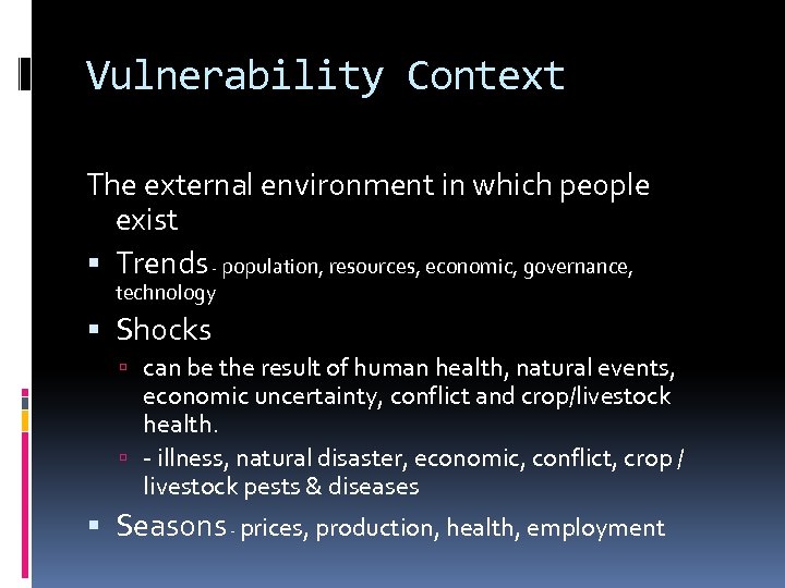 Vulnerability Context The external environment in which people exist Trends - population, resources, economic,