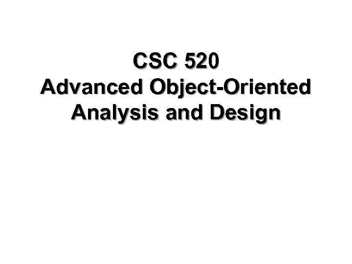 CSC 520 Advanced Object-Oriented Analysis and Design 