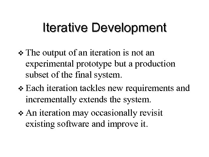 Iterative Development v The output of an iteration is not an experimental prototype but