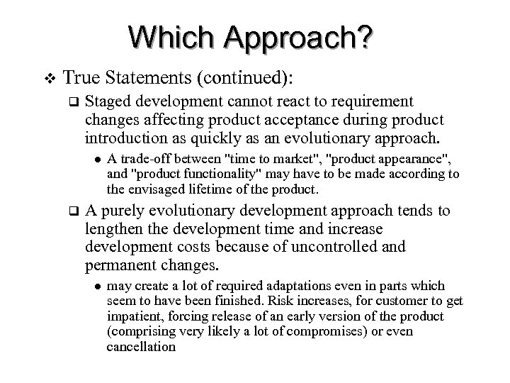 Which Approach? v True Statements (continued): q Staged development cannot react to requirement changes