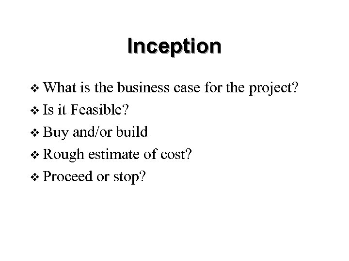 Inception v What is the business case for the project? v Is it Feasible?