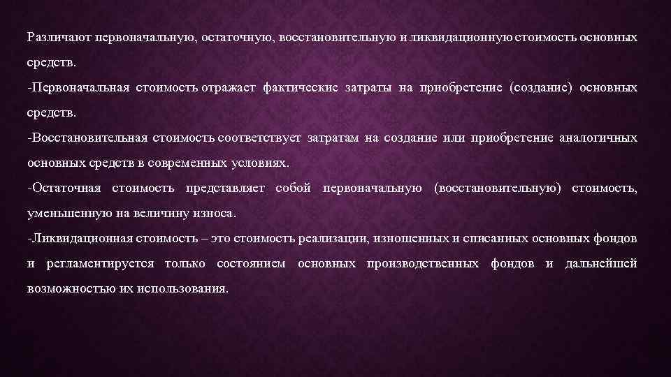 Различают первоначальную, остаточную, восстановительную и ликвидационную стоимость основных средств. -Первоначальная стоимость отражает фактические затраты