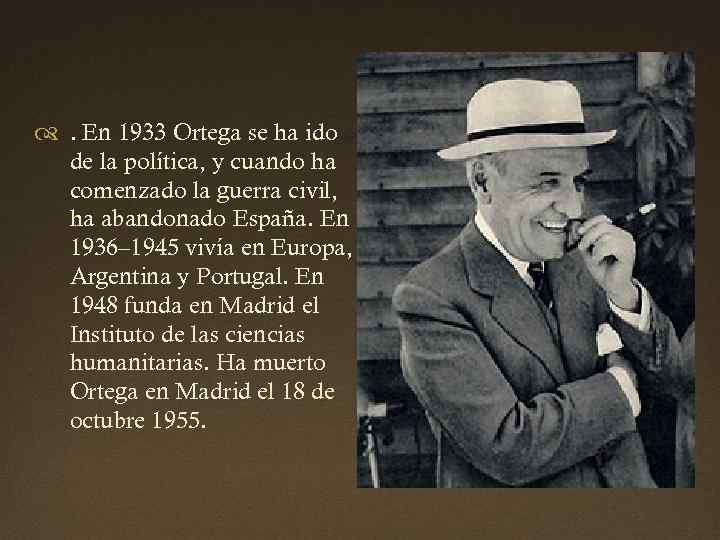  . En 1933 Ortega se ha ido de la política, y cuando ha