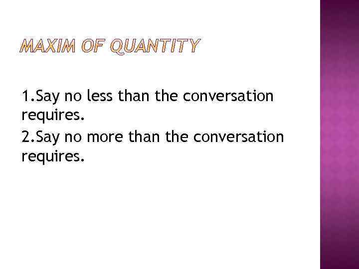 1. Say no less than the conversation requires. 2. Say no more than the