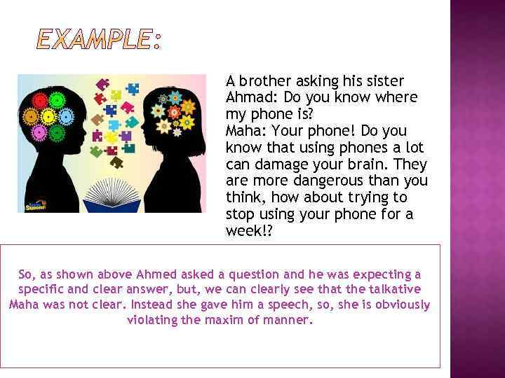 A brother asking his sister Ahmad: Do you know where my phone is? Maha: