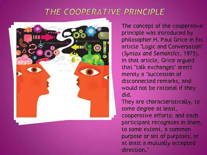The concept of the cooperative principle was introduced by philosopher H. Paul Grice in