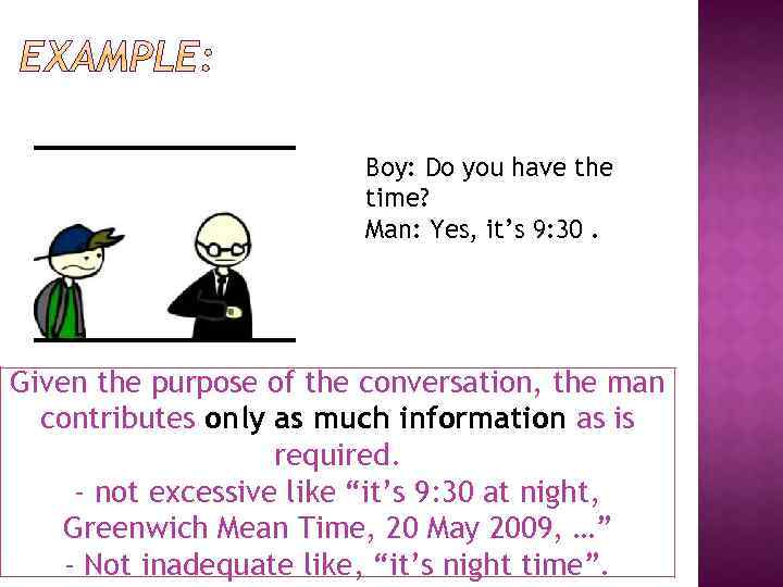 Boy: Do you have the time? Man: Yes, it’s 9: 30. Given the purpose