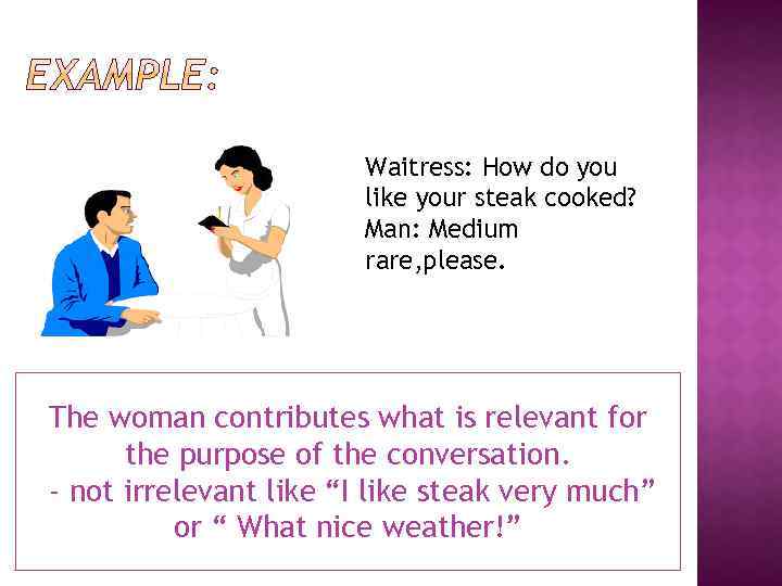 Waitress: How do you like your steak cooked? Man: Medium rare, please. The woman