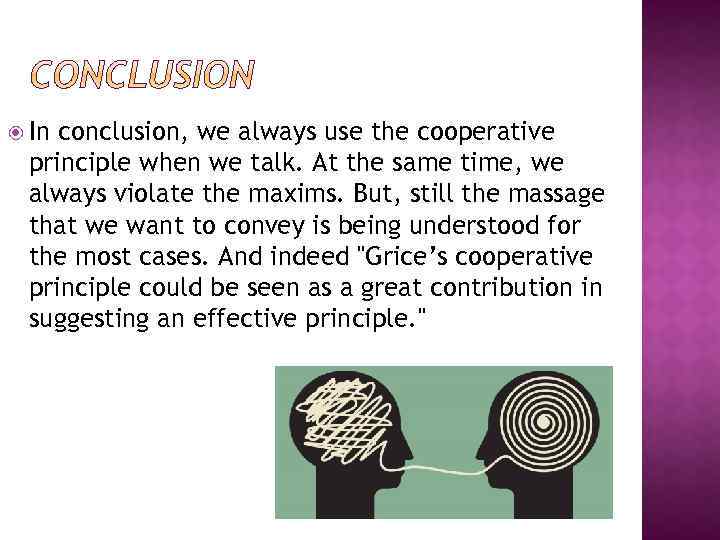  In conclusion, we always use the cooperative principle when we talk. At the