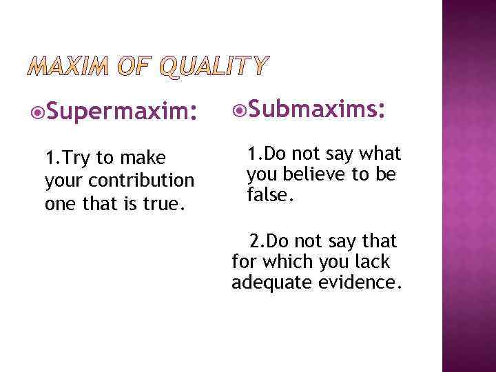  Supermaxim: 1. Try to make your contribution one that is true. Submaxims: 1.