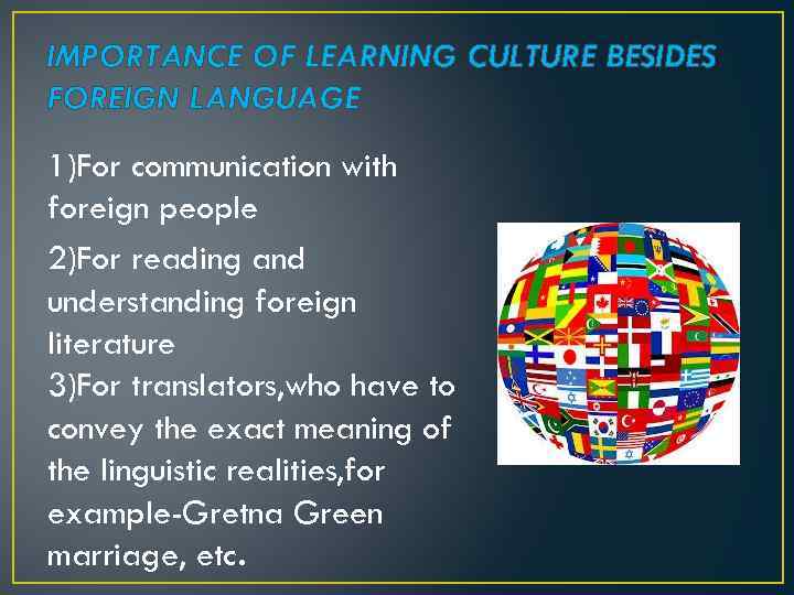 IMPORTANCE OF LEARNING CULTURE BESIDES FOREIGN LANGUAGE 1)For communication with foreign people 2)For reading