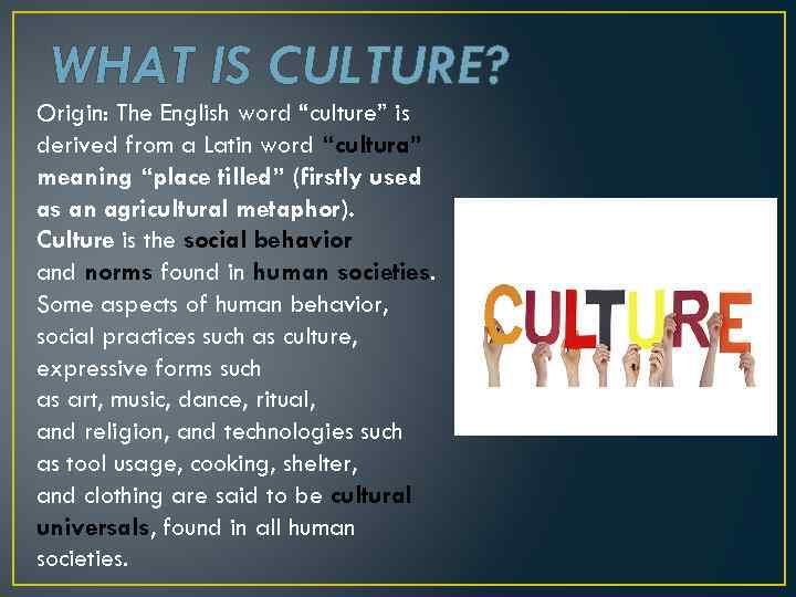 WHAT IS CULTURE? Origin: The English word “culture” is derived from a Latin word