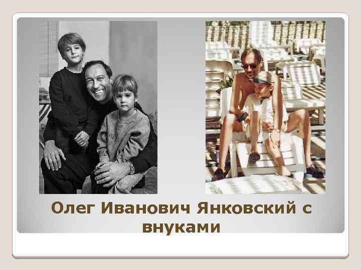 Олег Иванович Янковский с внуками 
