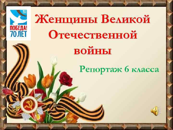 Женщины Великой Отечественной войны Репортаж 6 класса 