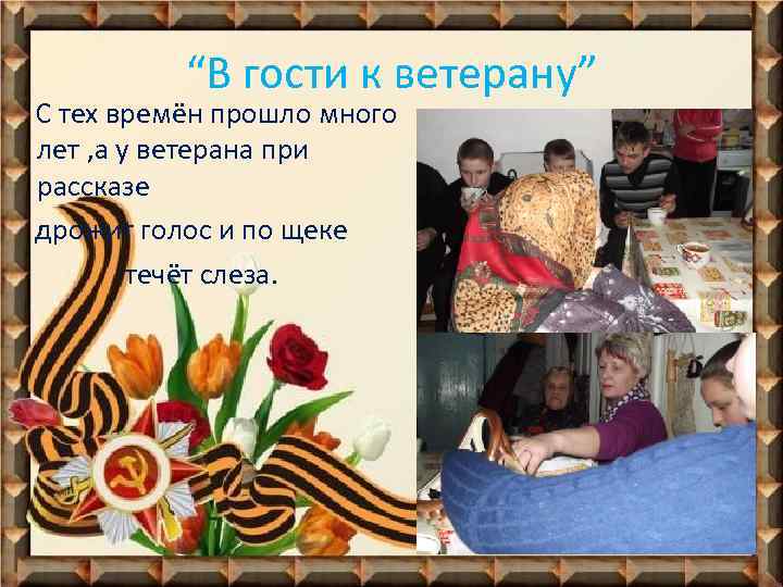 “В гости к ветерану” С тех времён прошло много лет , а у ветерана