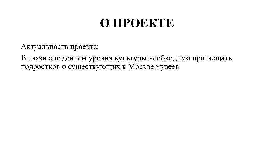 О ПРОЕКТЕ Актуальность проекта: В связи с падением уровня культуры необходимо просвещать подростков о