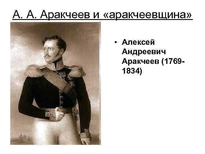 А. А. Аракчеев и «аракчеевщина» • Алексей Андреевич Аракчеев (17691834) 