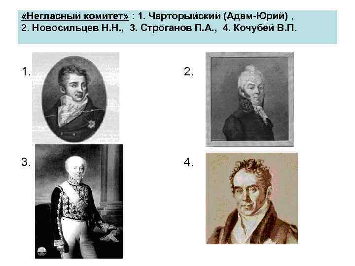  «Негласный комитет» : 1. Чарторыйский (Адам-Юрий) , 2. Новосильцев Н. Н. , 3.