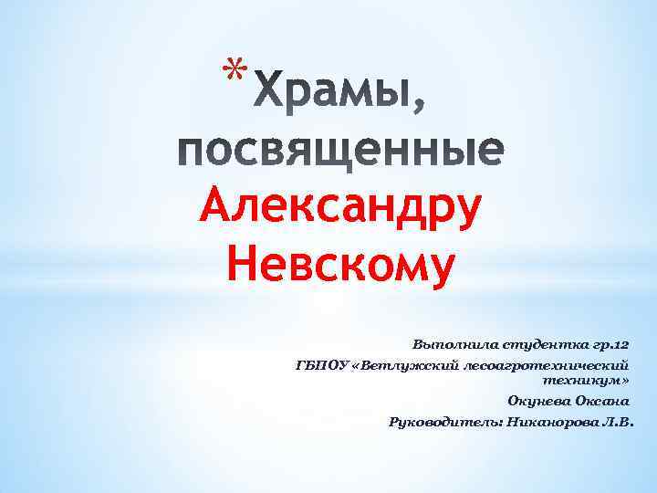 * Александру Невскому Выполнила студентка гр. 12 ГБПОУ «Ветлужский лесоагротехнический техникум» Окунева Оксана Руководитель: