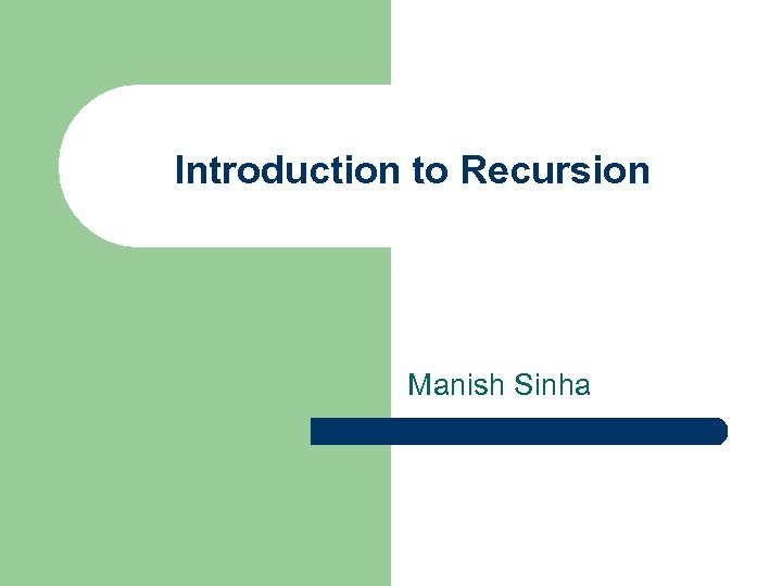 Introduction to Recursion Manish Sinha 