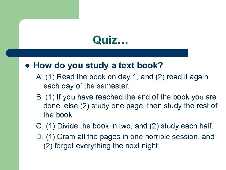 Quiz… l How do you study a text book? A. (1) Read the book