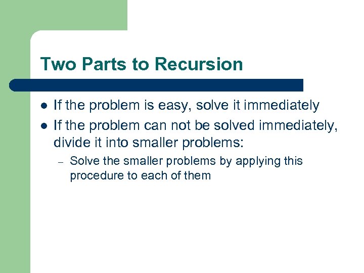 Two Parts to Recursion l l If the problem is easy, solve it immediately