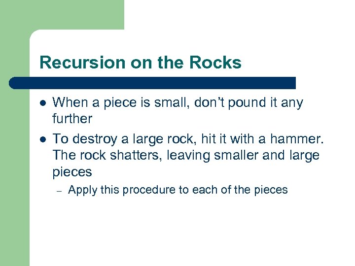 Recursion on the Rocks l l When a piece is small, don’t pound it