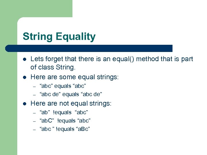 String Equality l l Lets forget that there is an equal() method that is