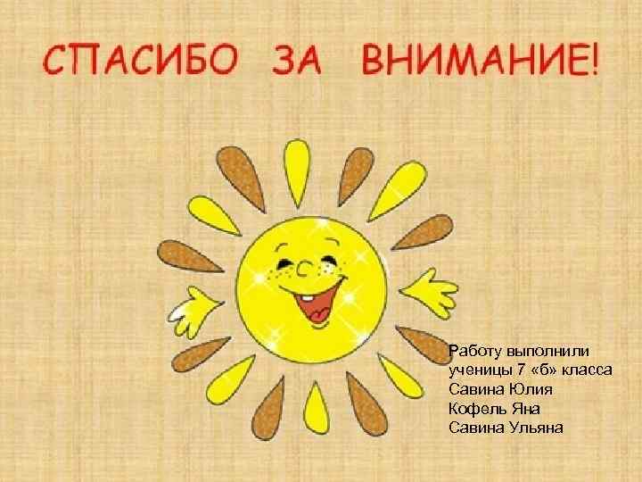 Работу выполнили ученицы 7 «б» класса Савина Юлия Кофель Яна Савина Ульяна 