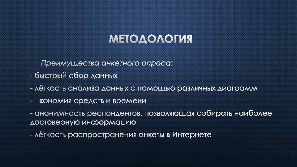 МЕТОДОЛОГИЯ ПРЕИМУЩЕСТВА АНКЕТНОГО ОПРОСА: - БЫСТРЫЙ СБОР ДАННЫХ - ЛЁГКОСТЬ АНАЛИЗА ДАННЫХ С ПОМОЩЬЮ