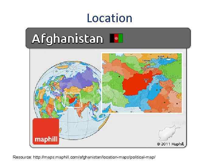 Location Resource: http: //maps. maphill. com/afghanistan/location-maps/political-map/ 