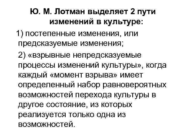 Ю. М. Лотман выделяет 2 пути изменений в культуре: 1) постепенные изменения, или предсказуемые