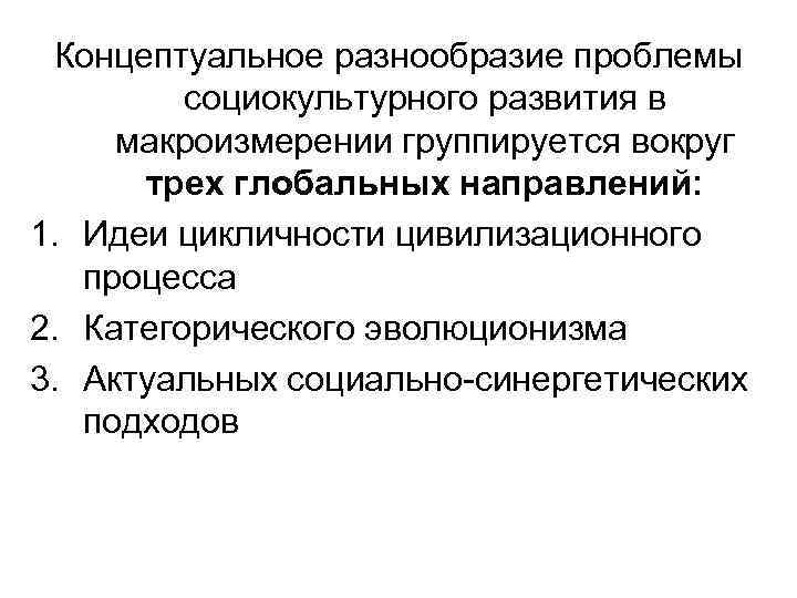 Концептуальное разнообразие проблемы социокультурного развития в макроизмерении группируется вокруг трех глобальных направлений: 1. Идеи